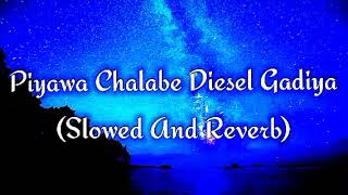 Piyawa Chalabe Diesel Gadiya Slowed And Reverb [upl. by Chaney]